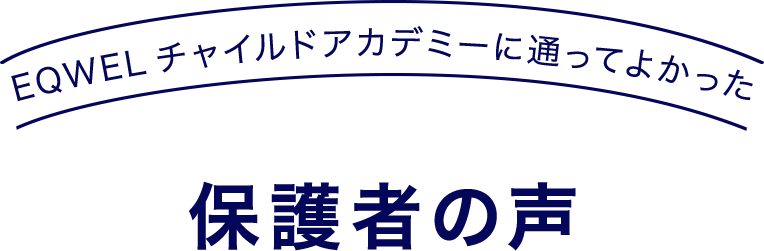 EQWELチャイルドアカデミーに通ってよかった